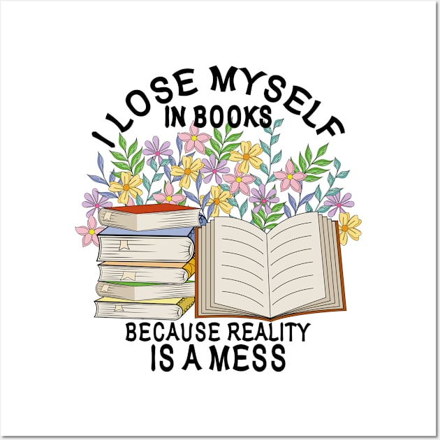 I Lose Myself In Books Because Reality Is A Mess Wall Art by Designoholic